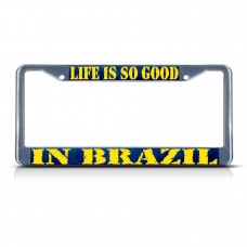 LIFE IS SO GOOD IN BRAZIL BRAZIL Metal License Plate Frame Tag Border Two Holes   322592928396